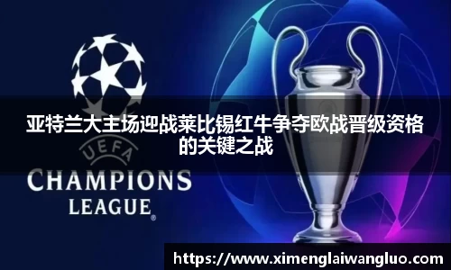 亚特兰大主场迎战莱比锡红牛争夺欧战晋级资格的关键之战