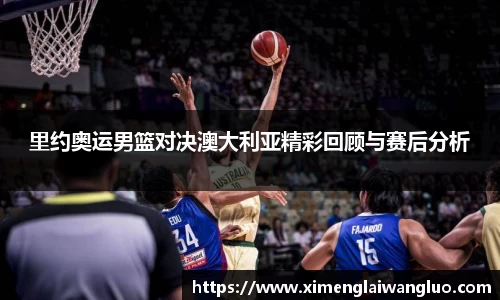 里约奥运男篮对决澳大利亚精彩回顾与赛后分析