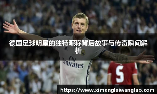 德国足球明星的独特昵称背后故事与传奇瞬间解析