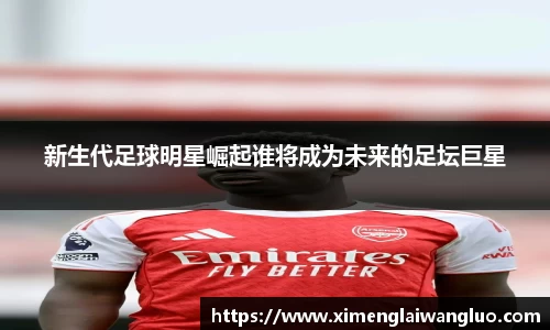 新生代足球明星崛起谁将成为未来的足坛巨星